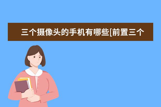 三个摄像头的手机有哪些[前置三个摄像头的手机有哪些] ]