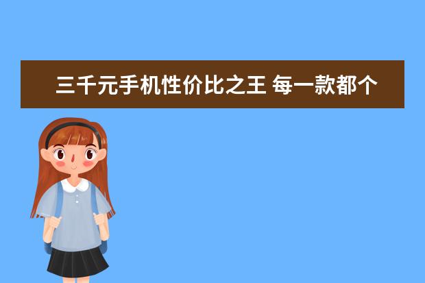 三千元手机性价比之王 每一款都个性十足，有你喜欢的吗