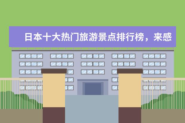 日本十大热门旅游景点排行榜，来感受一下日本的风土人情 阳江好玩的地方排行榜