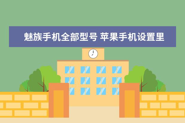 魅族手机全部型号 苹果手机设置里面的智能辅助在哪里