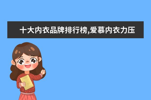 十大内衣品牌排行榜,爱慕内衣力压古今内衣 天猫男装品牌销量排行榜前十名，战地吉普销量遥遥领先