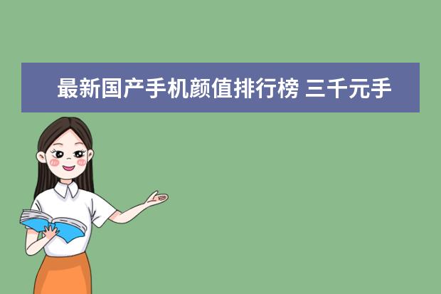 最新国产手机颜值排行榜 三千元手机性价比之王