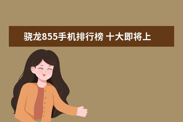骁龙855手机排行榜 十大即将上市的手机，多款性能怪兽，折叠屏或将面世