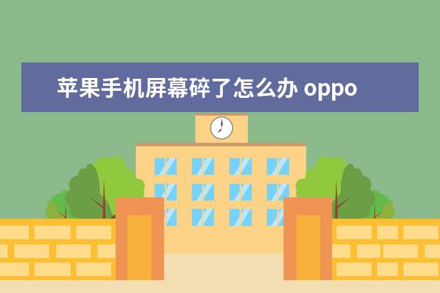 苹果手机屏幕碎了怎么办 oppo手机语音助手叫什么名字