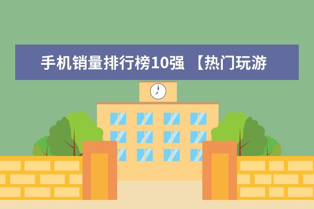 手机销量排行榜10强 【热门玩游戏手机排行】最适合玩游戏的手机排名