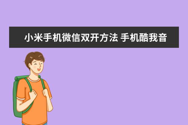 小米手机微信双开方法 手机酷我音乐歌手写真怎么保存