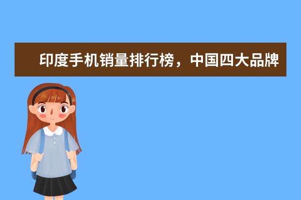 印度手机销量排行榜，中国四大品牌居前五 目前性能最好的手机是哪些
