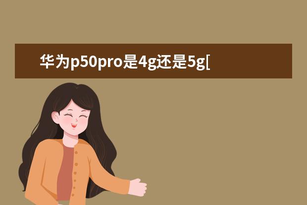 华为p50pro是4g还是5g[华为p50pro是4g还是5g手机] 为什么安卓手机连不上苹果11的热点[为什么安卓手机连不上苹果11热点