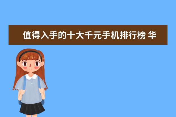 值得入手的十大千元手机排行榜 华为麒麟980还有待提升
