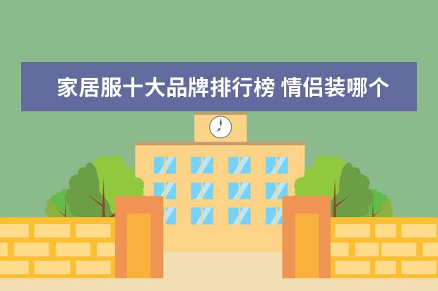 家居服十大品牌排行榜 情侣装哪个牌子好
