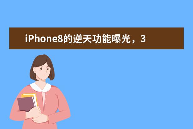 iPhone8的逆天功能曝光，3D相机成一大亮点（两个肾都不够买）
