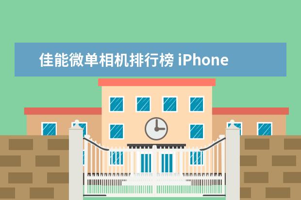 佳能微单相机排行榜 iPhone12相机操作指南