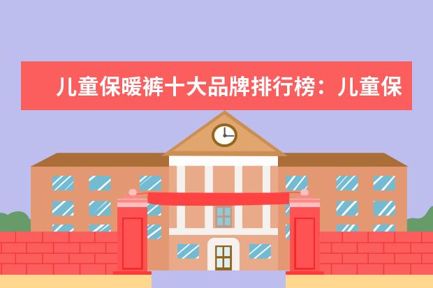 儿童保暖裤十大品牌排行榜：儿童保暖裤什么牌子好 孕妇毛衣什么牌子的好