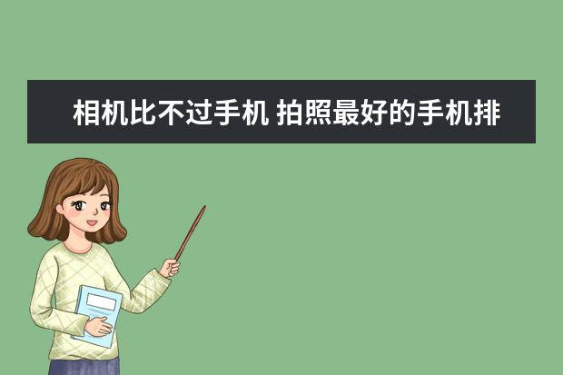 相机比不过手机 拍照最好的手机排行