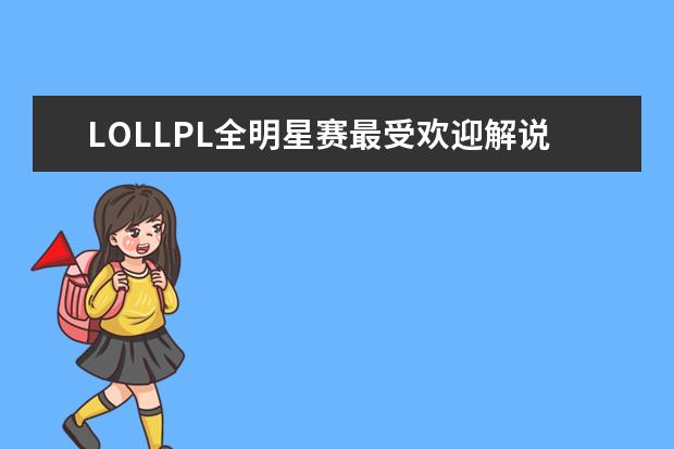 LOLLPL全明星赛最受欢迎解说主持排行榜 上半年中国动作冒险类手游排行榜,魂斗罗不敌地铁跑酷