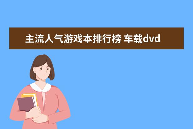 主流人气游戏本排行榜 车载dvd导航品牌排行榜