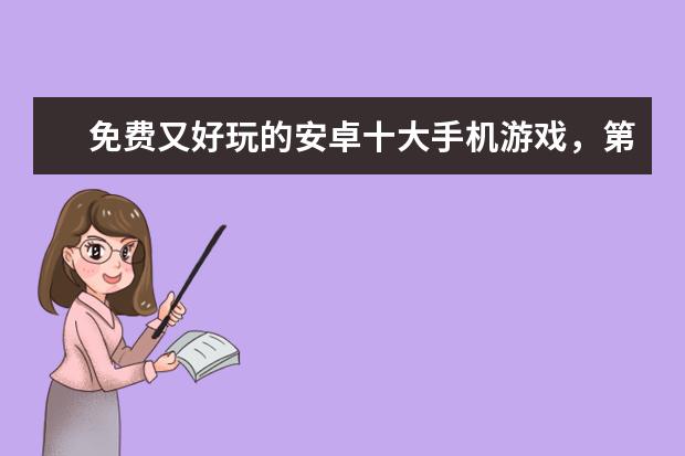 免费又好玩的安卓十大手机游戏，第一你绝对玩过 最具人气的手游榜单