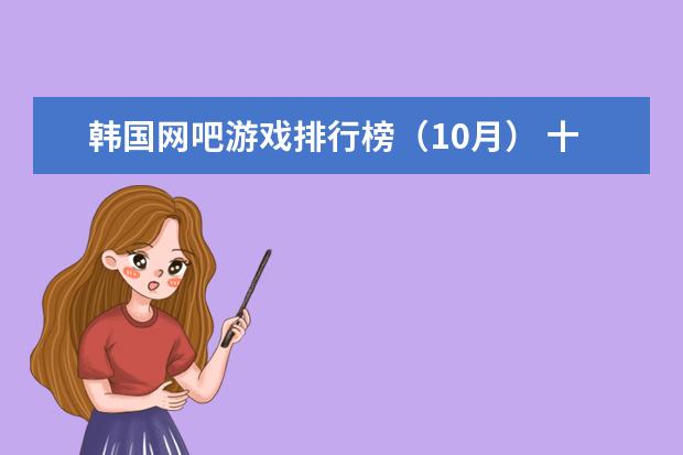 韩国网吧游戏排行榜（10月） 十大手游传奇类排行榜网游