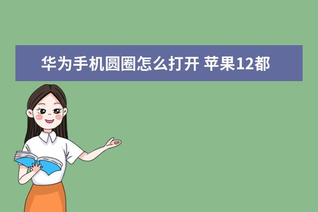 华为手机圆圈怎么打开 苹果12都是5g手机吗[苹果12是5G手机嘛
