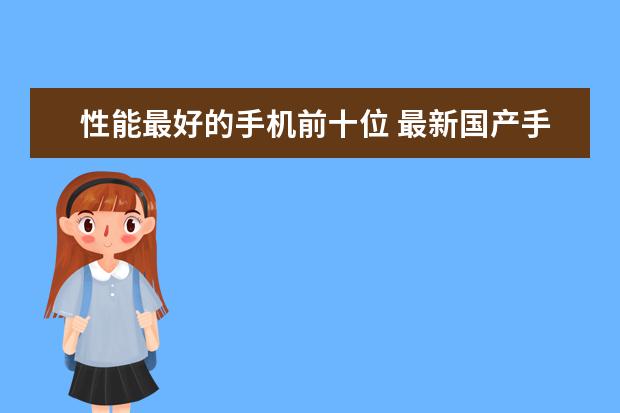 性能最好的手机前十位 最新国产手机颜值排行榜