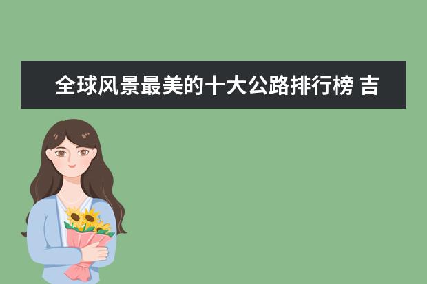 全球风景最美的十大公路排行榜 吉隆坡十大魅力游览地排行榜