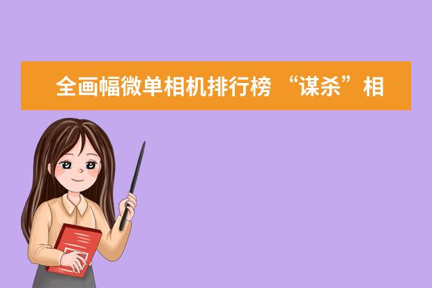 全画幅微单相机排行榜 “谋杀”相机镜头的4种清洁行为