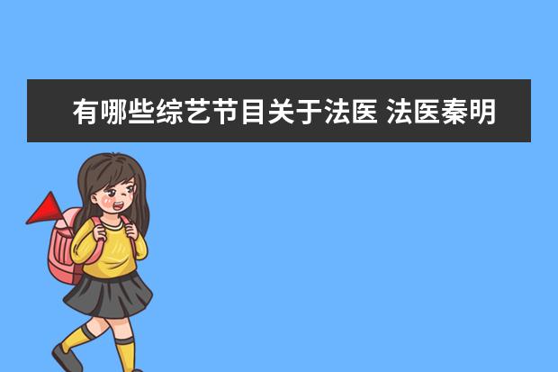 有哪些综艺节目关于法医 法医秦明加盟《初入职场的我们》,现在的职场类综艺...