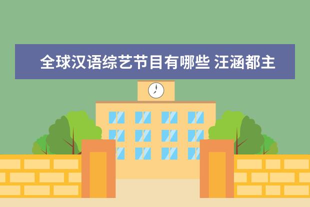 全球汉语综艺节目有哪些 汪涵都主持过哪些综艺节目并且得到观众的认可? - 百...
