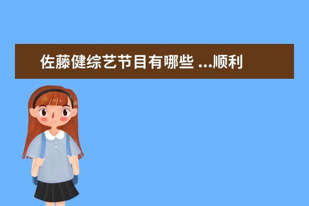 佐藤健综艺节目有哪些 ...顺利升级当妈妈,这个省份给她带来了哪些收获? - ...