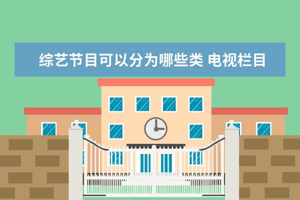 综艺节目可以分为哪些类 电视栏目的分类包括哪些