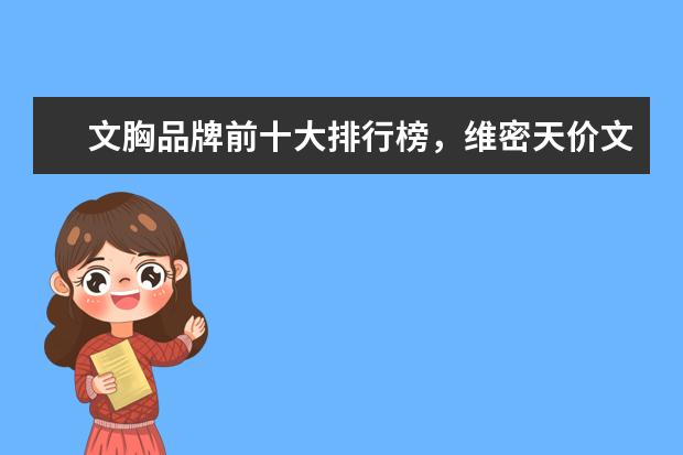 文胸品牌前十大排行榜，维密天价文胸价值万 孕妇连衣裙十大品牌排行榜推荐