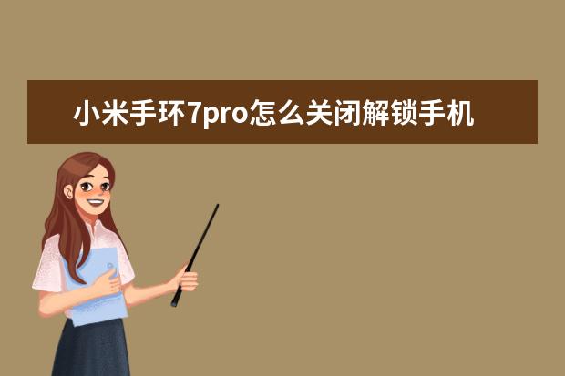 小米手环7pro怎么关闭解锁手机 手机录音怎么剪切[手机录音怎么剪切不想要的部分]