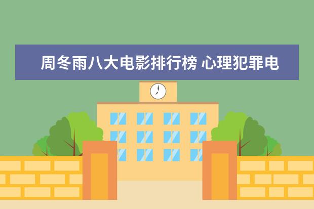 周冬雨八大电影排行榜 心理犯罪电影排行榜前十名，好看的心理犯罪电影有哪些