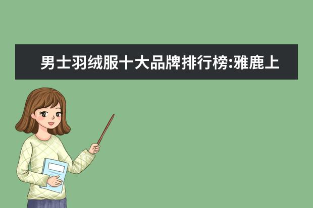 男士羽绒服十大品牌排行榜:雅鹿上榜 十大实战篮球鞋排行榜,闪击6上榜AJ34第一