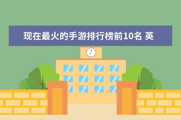 现在最火的手游排行榜前10名 英雄联盟lol人物身高排行榜