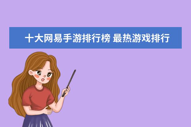 十大网易手游排行榜 最热游戏排行榜：《堡垒之夜》上榜，第二古风画面精美