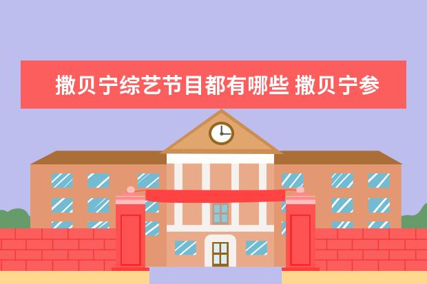 撒贝宁综艺节目都有哪些 撒贝宁参加过什么节目?