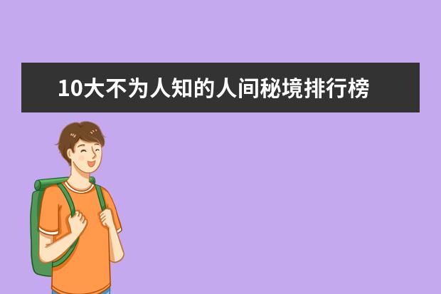 10大不为人知的人间秘境排行榜 新疆最佳旅游景点排行榜：吐鲁番上榜，第五是高山草甸