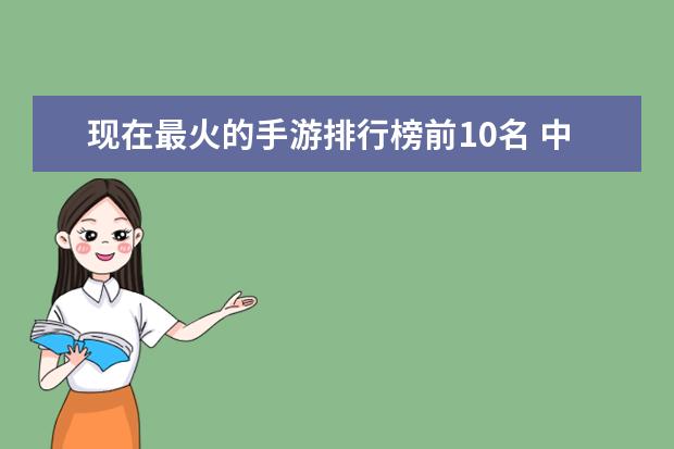 现在最火的手游排行榜前10名 中国手游收入排行榜TOP10,王者荣耀第二阴阳师第八