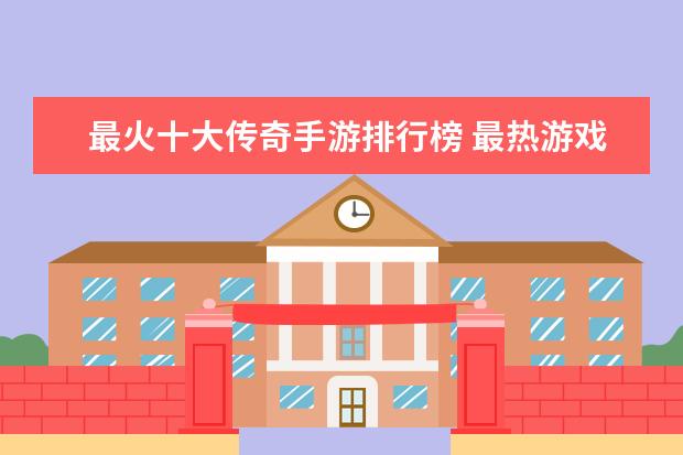 最火十大传奇手游排行榜 最热游戏排行榜：《堡垒之夜》上榜，第二古风画面精美