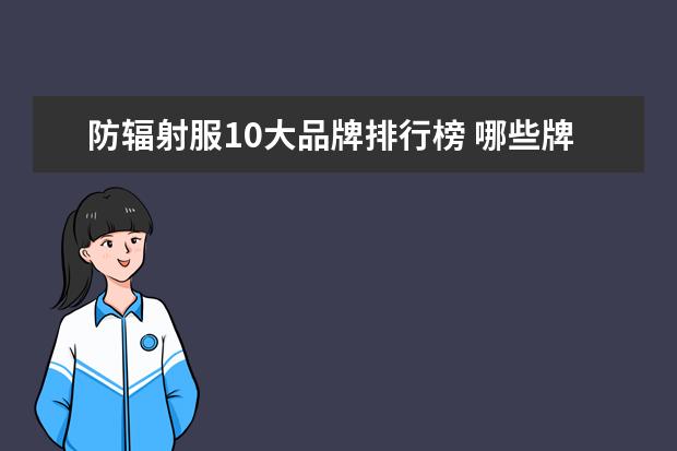 防辐射服10大品牌排行榜 哪些牌子的蓬蓬裙好