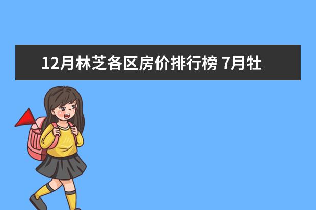 12月林芝各区房价排行榜 7月牡丹江房价各区排行榜,西安区房价4930元/㎡东安区房价上涨