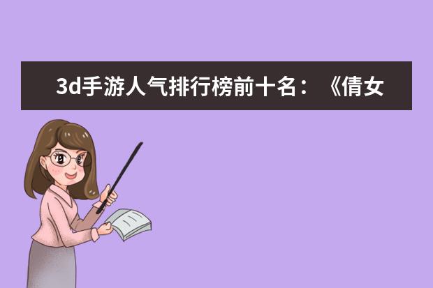 3d手游人气排行榜前十名：《倩女幽魂》上榜，第三女玩家多 腾讯手游人气排行榜：《魂斗罗》上榜，第一堪称国民手游