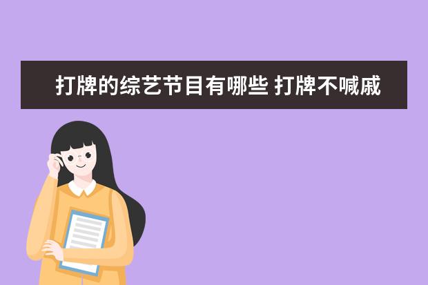 打牌的综艺节目有哪些 打牌不喊戚薇,娱乐圈明星身上有哪些不成文的规矩? -...