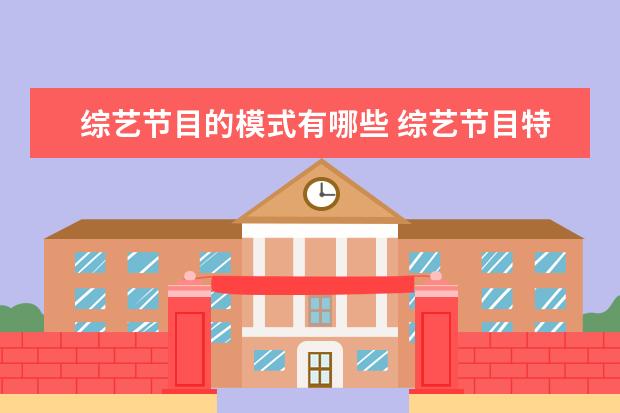 综艺节目的模式有哪些 综艺节目特点有哪些