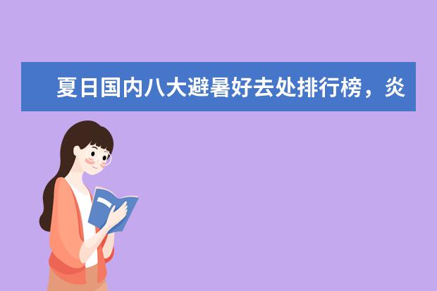 夏日国内八大避暑好去处排行榜，炎炎夏日快来清凉一下 全球十大私奔圣地排行榜