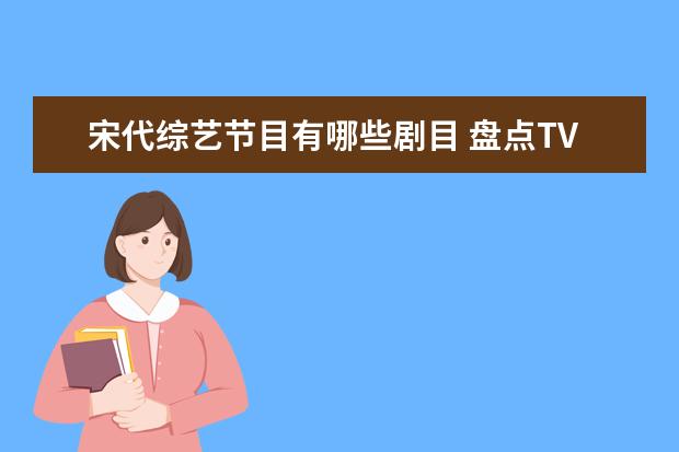 宋代综艺节目有哪些剧目 盘点TVB经典电视剧,你看过的有哪些?