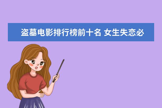 盗墓电影排行榜前十名 女生失恋必看的十大电影排行榜:10部电影帮你走出失恋