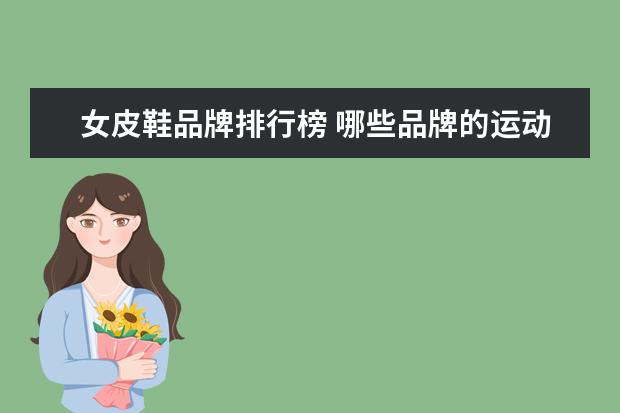 女皮鞋品牌排行榜 哪些品牌的运动衣比较好