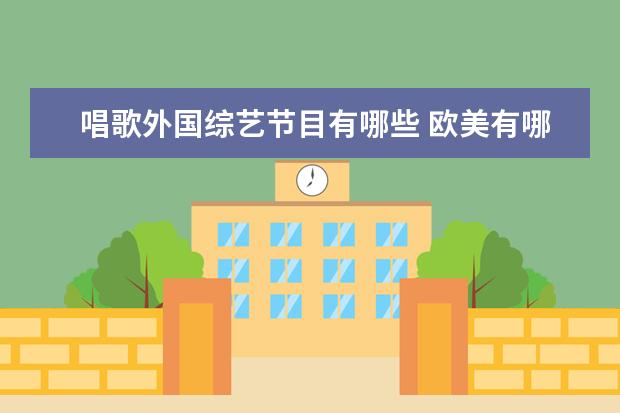 唱歌外国综艺节目有哪些 欧美有哪些平民唱歌选秀节目,讲出这些节目的中文全...
